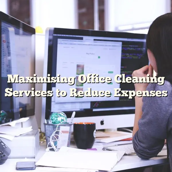 Maximising Office Cleaning Services to Reduce Expenses