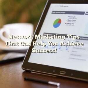 Network Marketing Tips That Can Help You Achieve Success!