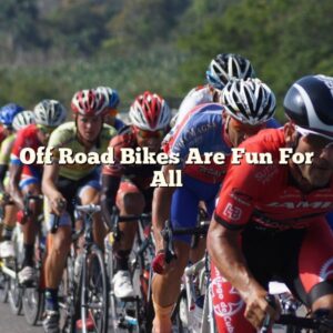 Off Road Bikes Are Fun For All