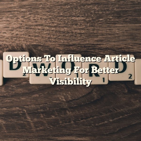 Options To Influence Article Marketing For Better Visibility