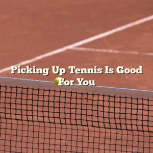 Picking Up Tennis Is Good For You