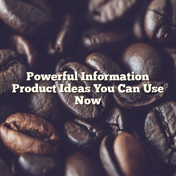 Powerful Information Product Ideas You Can Use Now