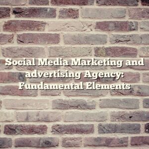Social Media Marketing and advertising Agency: Fundamental Elements