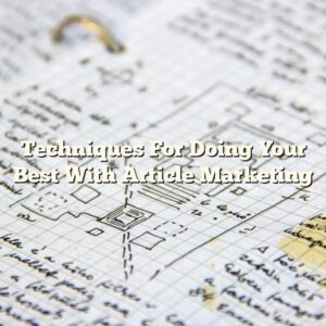Techniques For Doing Your Best With Article Marketing
