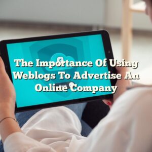 The Importance Of Using Weblogs To Advertise An Online Company