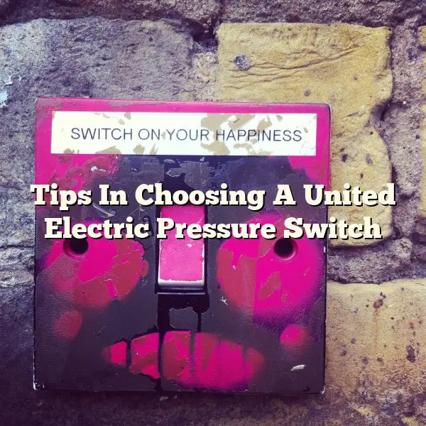 Tips In Choosing A United Electric Pressure Switch