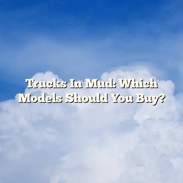 Trucks In Mud: Which Models Should You Buy?