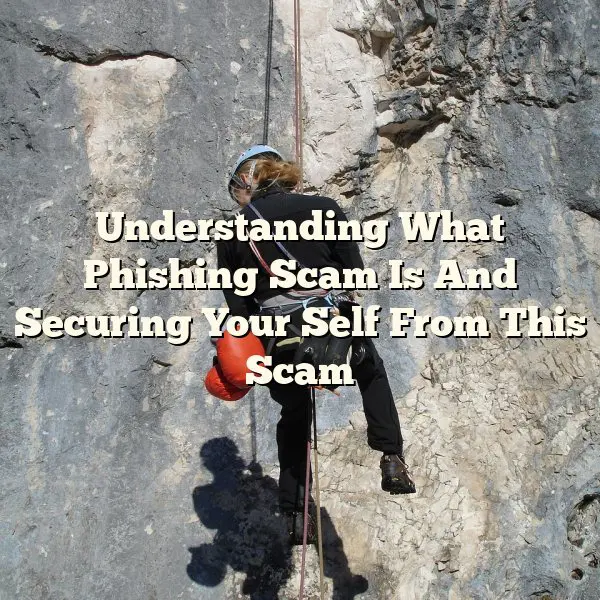 Understanding What Phishing Scam Is And Securing Your Self From This Scam