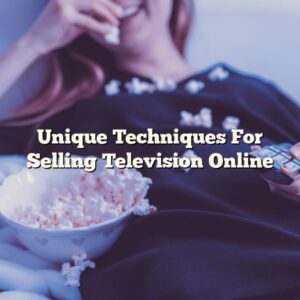 Unique Techniques For Selling Television Online