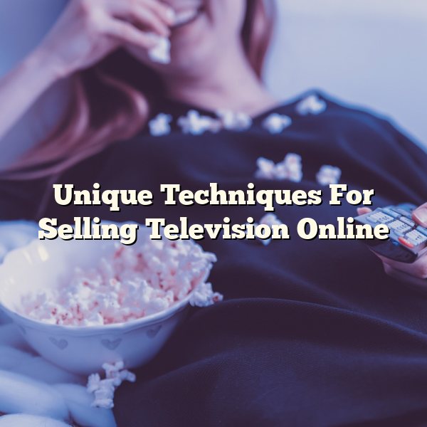 Unique Techniques For Selling Television Online