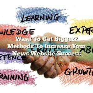Want To Get Bigger? Methods To Increase Your News Website Success