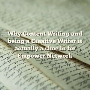 Why Content Writing and being a Creative Writer is actually a shoe in for Empower Network