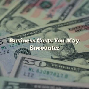 Business Costs You May Encounter