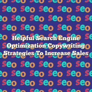 Helpful Search Engine Optimization Copywriting Strategies To Increase Sales