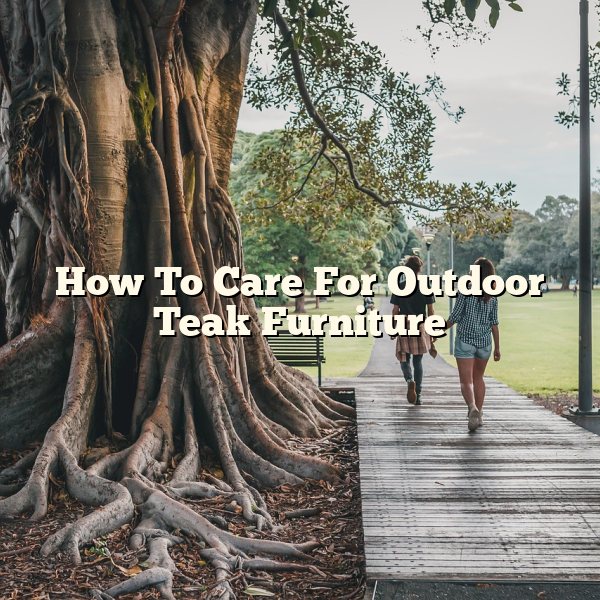 How To Care For Outdoor Teak Furniture