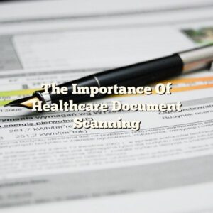The Importance Of Healthcare Document Scanning