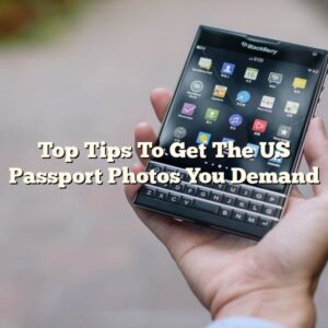 Top Tips To Get The US Passport Photos You Demand