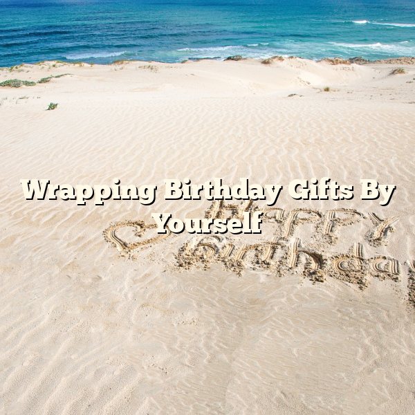 Wrapping Birthday Gifts By Yourself
