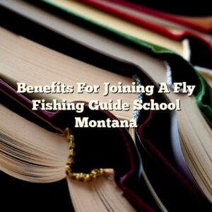 Benefits For Joining A Fly Fishing Guide School Montana