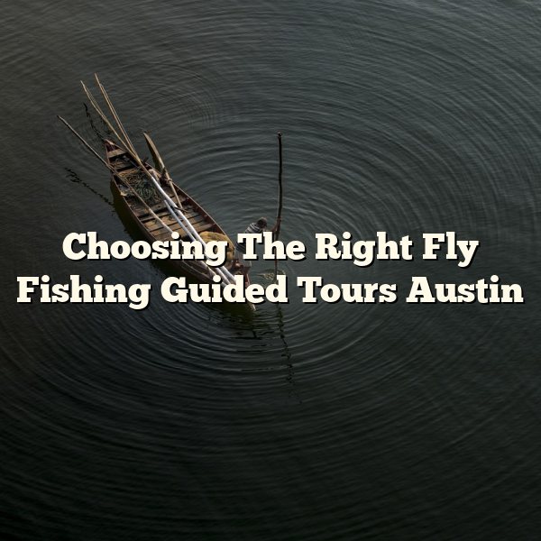 Choosing The Right Fly Fishing Guided Tours Austin