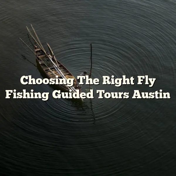 Choosing The Right Fly Fishing Guided Tours Austin