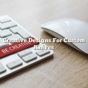 Creative Designs For Custom Knives