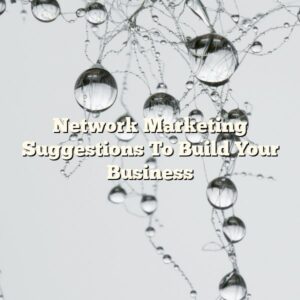 Network Marketing Suggestions To Build Your Business