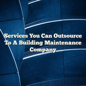 Services You Can Outsource To A Building Maintenance Company