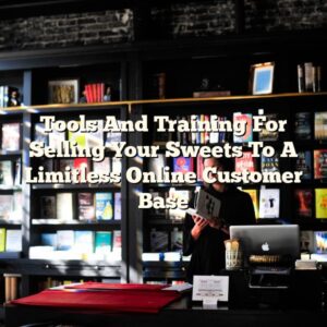 Tools And Training For Selling Your Sweets To A Limitless Online Customer Base