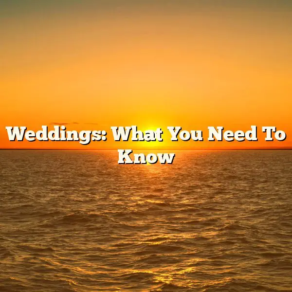 Weddings: What You Need To Know