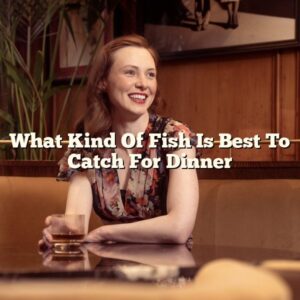 What Kind Of Fish Is Best To Catch For Dinner