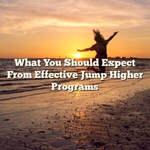 What You Should Expect From Effective Jump Higher Programs