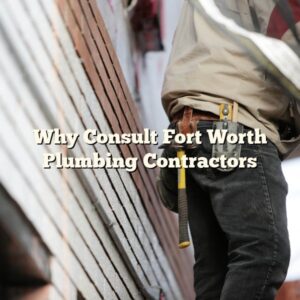 Why Consult Fort Worth Plumbing Contractors