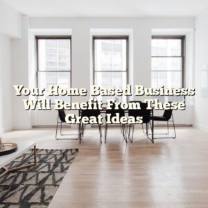 Your Home Based Business Will Benefit From These Great Ideas