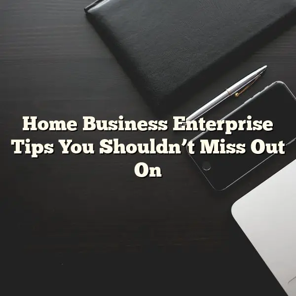 Home Business Enterprise Tips You Shouldn’t Miss Out On