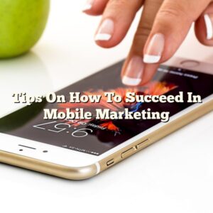 Tips On How To Succeed In Mobile Marketing