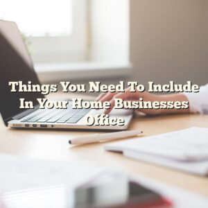 Things You Need To Include In Your Home Businesses Office