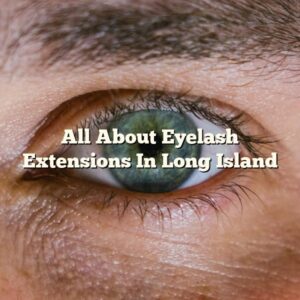 All About Eyelash Extensions In Long Island