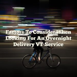 Factors To Consider When Looking For An Overnight Delivery VT Service