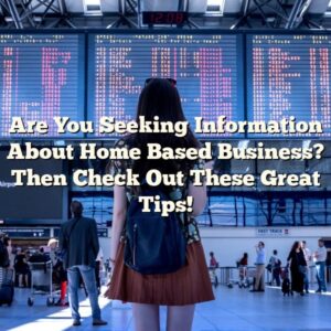 Are You Seeking Information About Home Based Business? Then Check Out These Great Tips!