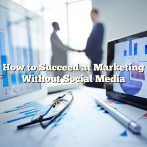 How to Succeed at Marketing Without Social Media