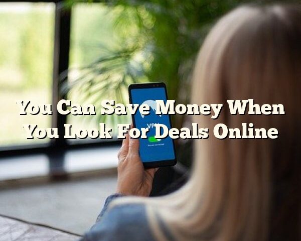 You Can Save Money When You Look For Deals Online