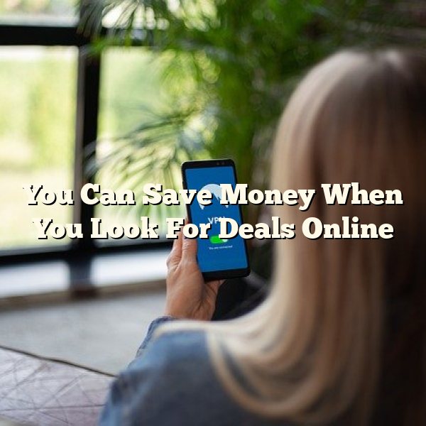 You Can Save Money When You Look For Deals Online