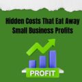 Hidden Costs That Impact Small Business Profits