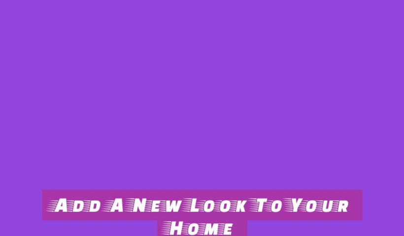 Add A New Look To Your Home 3 add a new look to your home