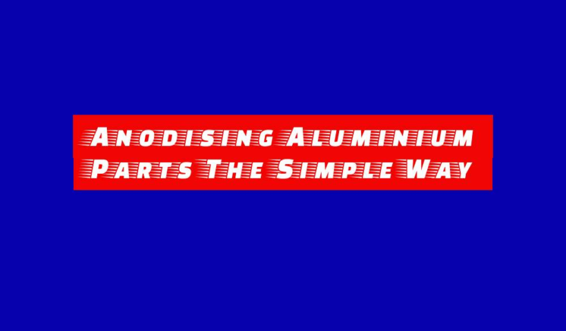 Anodising Aluminium Parts The Simple Way 1 anodising aluminium parts the simple way