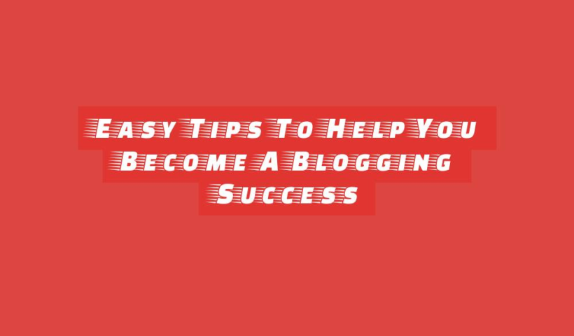 Easy Tips To Help You Become A Blogging Success - internet-business