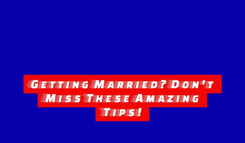 Getting Married? Don't Miss These Amazing Tips! 32 getting married dont miss these amazing tips