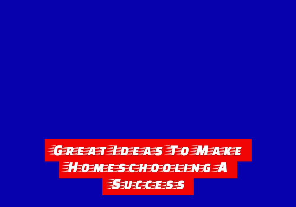 great ideas to make homeschooling a success
