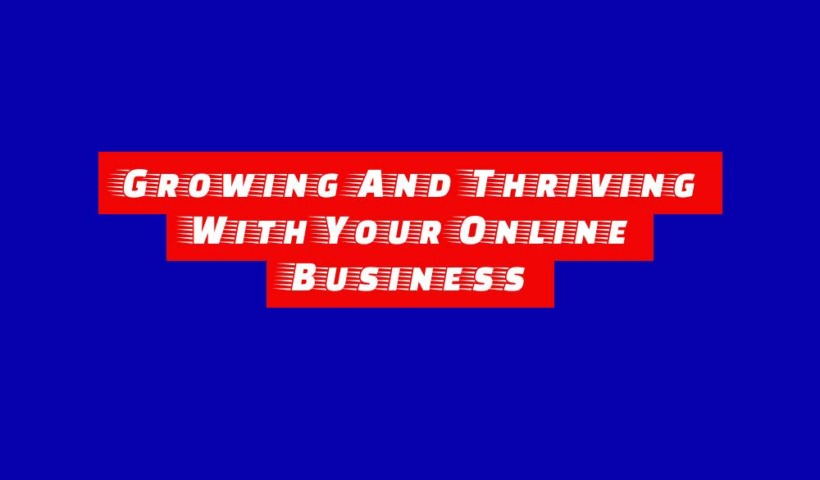 Growing And Thriving With Your Online Business 1 growing and thriving with your online business